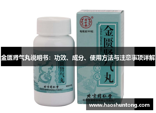金匮肾气丸说明书：功效、成分、使用方法与注意事项详解